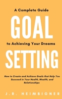 Goal Setting: A Complete Guide to Achieving Your Dreams (Thriving Life Books) B0CMWNQNG6 Book Cover