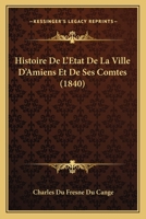 Histoire De L'Etat De La Ville D'Amiens Et De Ses Comtes (1840) 1167712943 Book Cover
