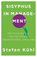 Sisyphus in Management: The Futile Search for the Optimal Organizational Structure (Challenges of New Organizational Forms) 1734961902 Book Cover