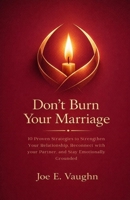 Don't Burn your Marriage: 10 Proven Strategies to Strengthen your Relationship, Reconnect with your Partner, and Stay Emotionally Grounded B0GMTGJT3X Book Cover