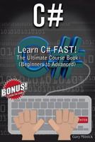 C#: Learn C# Fast! the Ultimate Course Book (Beginners to Advanced) 154647837X Book Cover
