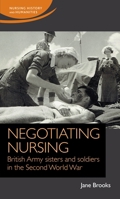 Negotiating Nursing: British Army Sisters and Soldiers in the Second World War 1526119064 Book Cover