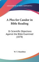 A Plea for Candor in Bible-Reading, or Scientific Objections Against the Bible Examined 1166414647 Book Cover