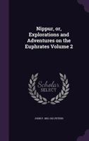 Nippur, Or, Explorations and Adventures on the Euphrates Volume 2 1358520003 Book Cover