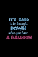 It's Hard To Be Brought Down When You Have A Balloon: Notebook Journal Composition Blank Lined Diary Notepad 120 Pages Paperback Black Solid Balloon 1712309838 Book Cover