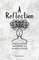 A Reflection: when a suicidal overthinker try to write a book B0DSVXYQL7 Book Cover