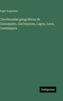 Coordenadas geográficas de Guanajuato, Gachupines, Lagos, Leon, Guadalajara (Spanish Edition) 3563931275 Book Cover