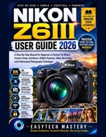 NIKON Z6III User Guide 2026: A Step-By-Step Manual For Beginners & Seniors To Master Camera Setup, Autofocus, Hidden Features, Video Recording, and Professional Photography Techniques B0H2YMVGB3 Book Cover