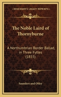 The Noble Laird of Thornyburne: A Northumbrian Border Ballad, in Three Fyttes 1437162711 Book Cover