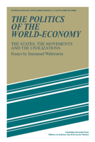 The Politics of the World-Economy: The States, the Movements and the Civilizations (Studies in Modern Capitalism) 0521277604 Book Cover