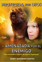 Protegida por Dios y Amenazada por El Enemigo Edición Básica: Una verdadera historia de Guerra Espiritual B08KQDYMGL Book Cover