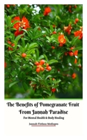 The Benefits of Pomegranate Fruit from Jannah Paradise For Mental Health and Body Healing 9790272537 Book Cover
