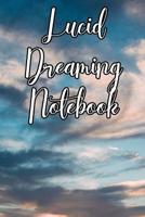 Lucid Dreaming Notebook: Record Dreams, Lucid Dreams, Attempts At Lucid Dreaming, Day Dreams, Time and Dates and Fun Ideas 107284771X Book Cover