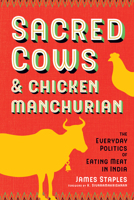 Sacred Cows and Chicken Manchurian: The Everyday Politics of Eating Meat in India 0295747889 Book Cover