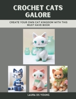 Crochet Cats Galore: Create Your Own Cat Kingdom with This Must Have Book B0DW3KYBN2 Book Cover