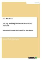 Pricing and Regulation in Multi-sided Markets: Implications for Payment Card Networks and Smart Metering 3656166234 Book Cover