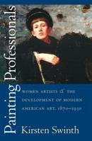 Painting Professionals: Women Artists and the Development of Modern American Art, 1870-1930 0807849715 Book Cover