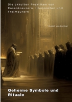 Geheime Symbole und Rituale: Die okkulten Praktiken von Rosenkreuzern, Illuminaten und Freimaurern 3384296060 Book Cover