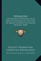 Sermons: Or Homilies Appointed To Be Read In Churches In The Time Of Queen Elizabeth Of Famous Memory 1167029534 Book Cover