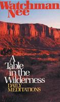 A Table in the Wilderness: Daily Devotional Meditations from the Ministry of Watchman Nee 0842369007 Book Cover