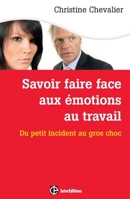 Savoir faire face aux émotions au travail. 2e éd. - Du petit incident au gros choc: Du petit incident au gros choc 2729614397 Book Cover