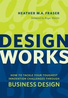 Design Works: How to Tackle Your Toughest Innovation Challenges through Business Design 1442613904 Book Cover