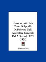 Discorso Letto Alla Corte D'Appello Di Palermo Nell' Assemblea Generale Del 2 Gennajo 1871 (1871) 1160080968 Book Cover