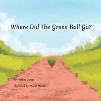 Where Did the Green Ball Go? 1971957151 Book Cover
