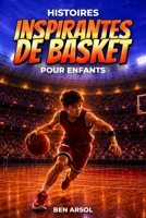 Histoires inspirantes de basket pour enfants: 15 histoires inspirantes de basket vraies pour les jeunes lecteurs, avec des leçons de courage, de ... et de ne jamais abandonner (French Edition) B0H33SHY71 Book Cover