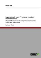 Supernaturally Lost - TV-series as a modern form of narrative: The serial development of protagonists and antagonists in 'Lost' and 'Supernatural' 3656069824 Book Cover