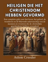 Heiligen die het christendom hebben gevormd: Een complete gids voor het leven, het geloof, de wonderen en de blijvende nalatenschap van de mannen en ... geschiedenis hebben ver (Dutch Edition) B0HCL2GJG2 Book Cover