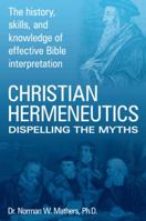 Christian Hermeneutics: Dispelling the Myths 1449723020 Book Cover