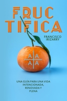 Fructifica: Una guía para una vida Intencionada, Renovada y Plena B0992QPJYW Book Cover