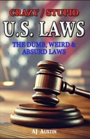 Crazy/Stupid U.S. Laws: Unveiling the Absurdity Within – A Whimsical Exploration of America’s Legal Quirks! B0CTL9SMXB Book Cover
