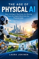 The Age of Physical AI: How Intelligent Machines Are Moving From the Digital World Into Our Physical Lives B0HK8PDNG8 Book Cover