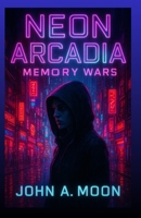 NEON ARCADIA MEMORY WARS B0FS7ZHLKB Book Cover