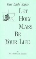 Our Lady Says: Let Holy Mass Be Your Life 1891280198 Book Cover