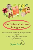 The Diabetic Cookbook for Beginners: Delicious, Quick and Healthy Budget-Friendly Recipes to Help Manage Prediabetes and Type 2 Diabetes 1803117966 Book Cover