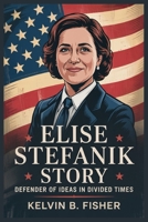 ELISE STEFANIK STORY: Defender of Ideas in Divided Times B0FHHB5MK6 Book Cover