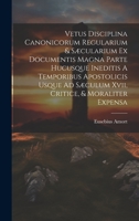 Vetus Disciplina Canonicorum Regularium & Sæcularium Ex Documentis Magna Parte Hucusque Ineditis A Temporibus Apostolicis Usque Ad Sæculum Xvii, Critice, & Moraliter Expensa 1020975628 Book Cover