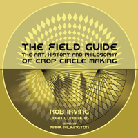 Field Guide, The: The Art, History & Philosophy of Crop Circle Making 0954805429 Book Cover