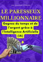 Le paresseux millionnaire: Gagnez du temps et de l'argent grâce à l'Intelligence Artificielle (IA) B0BRDFLLCC Book Cover