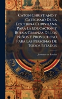 Caton Christiano Y Catecismo De La Doctrina Christiana Para La Educacion Y Buena Crianza De Los Niños Y Provechoso Para Las Personas De Todos Estados (Spanish Edition) 1024326470 Book Cover