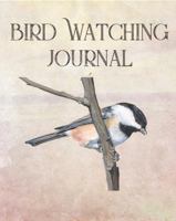 Bird Watching Journal : Birding Log Book for Backyard, Feeders, and Trips, Gift for Bird Watchers 1641842806 Book Cover