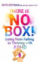 There Is No Box!: Going from Failing to Thriving with ADHD B0HCGBS8HW Book Cover