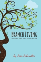 Branch Living : Your Guide to Putting Faith in Life and Life in Faith 1945975385 Book Cover