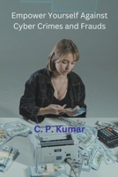 Empower Yourself Against Cyber Crimes and Frauds B0C7YHSVB8 Book Cover