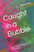 Caught in a Bubble: How 3 NDE's lead to a Life of Purpose B0BSJDBNZ8 Book Cover