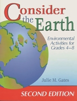 Consider the Earth: Environmental Activities for Grades 4-8 1563087251 Book Cover