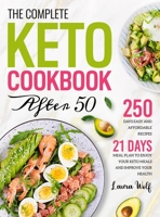 The Complete Keto Cookbook After 50: 250 Days Easy and Affordable Recipes with 21 Days Meal Plan to Enjoy Your Keto Meals and Improve Your Health 180121252X Book Cover